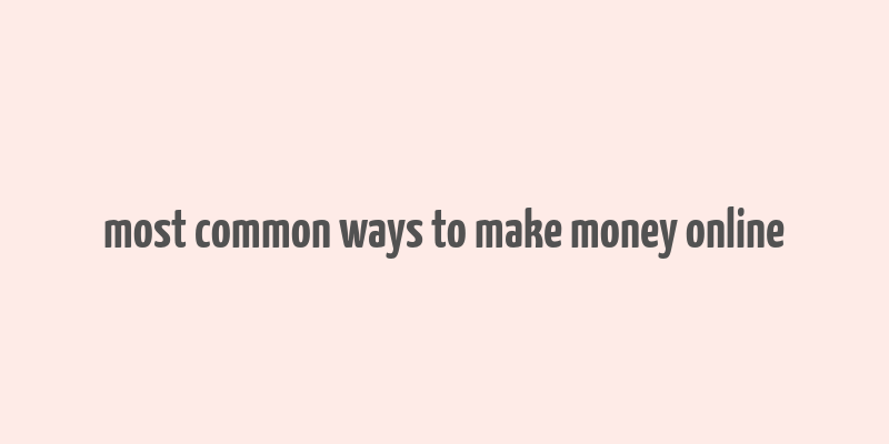 most common ways to make money online