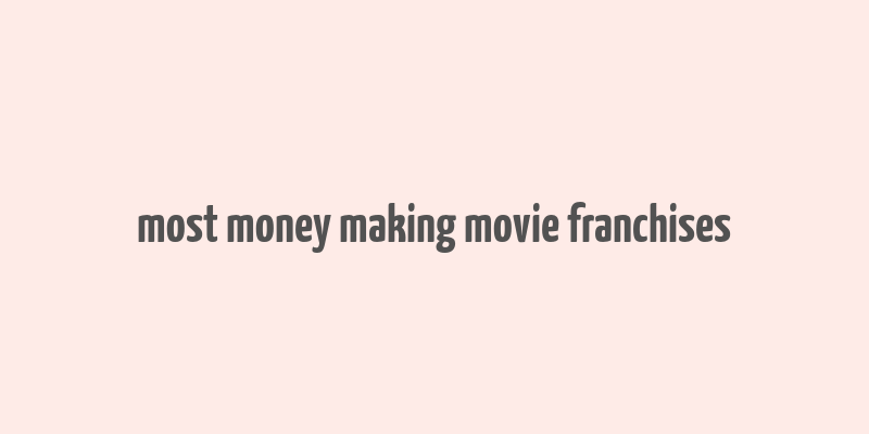 most money making movie franchises