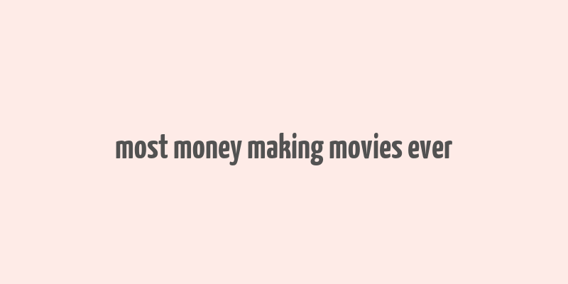 most money making movies ever