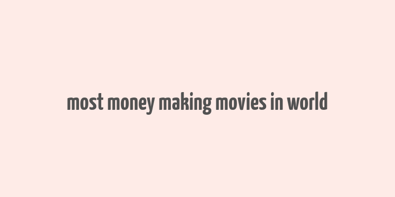 most money making movies in world