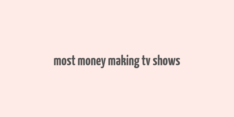 most money making tv shows