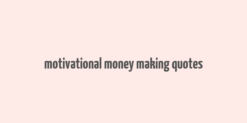 motivational money making quotes