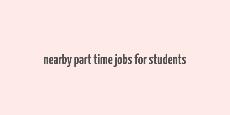 nearby part time jobs for students