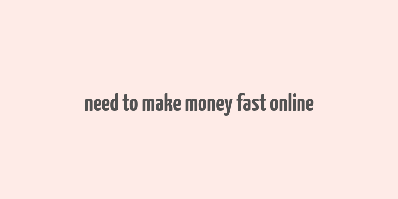 need to make money fast online