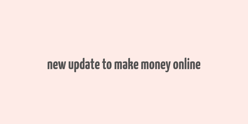 new update to make money online