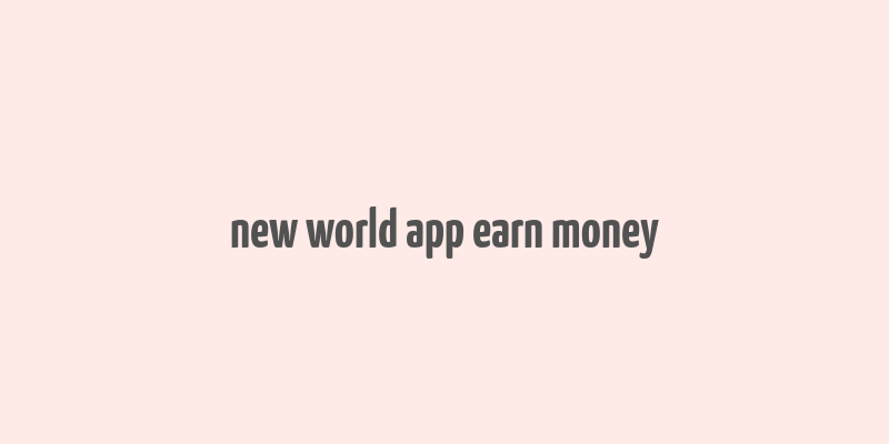 new world app earn money