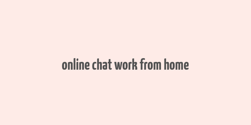 online chat work from home