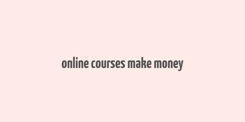 online courses make money