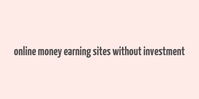 online money earning sites without investment