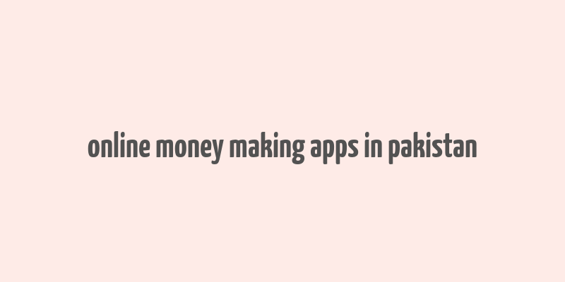 online money making apps in pakistan