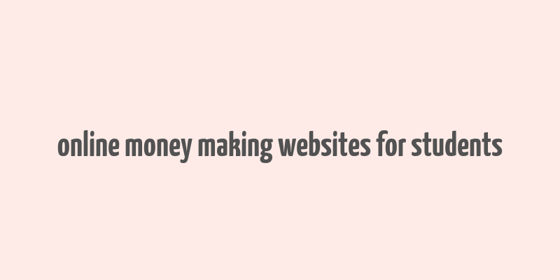 online money making websites for students