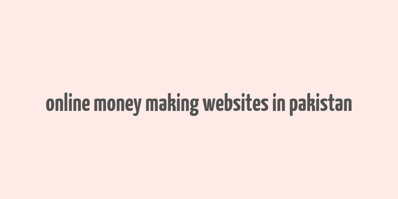 online money making websites in pakistan