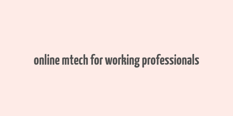 online mtech for working professionals