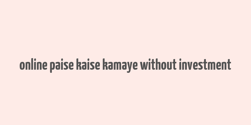 online paise kaise kamaye without investment