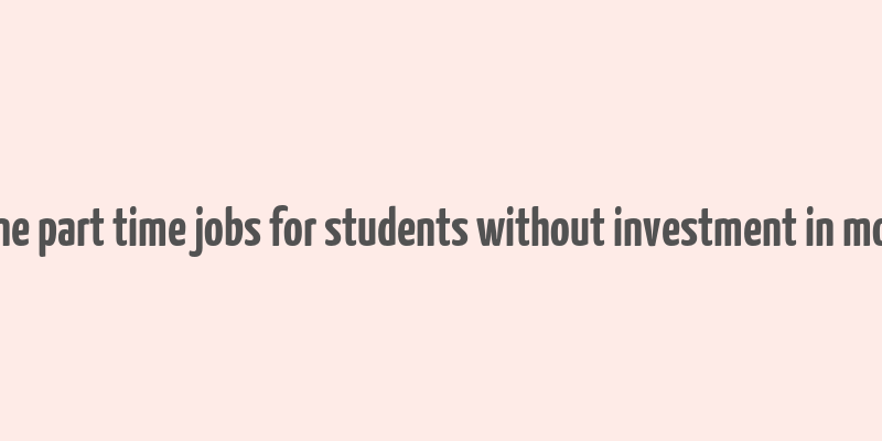 online part time jobs for students without investment in mobile