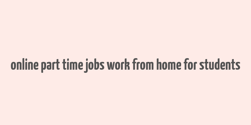 online part time jobs work from home for students