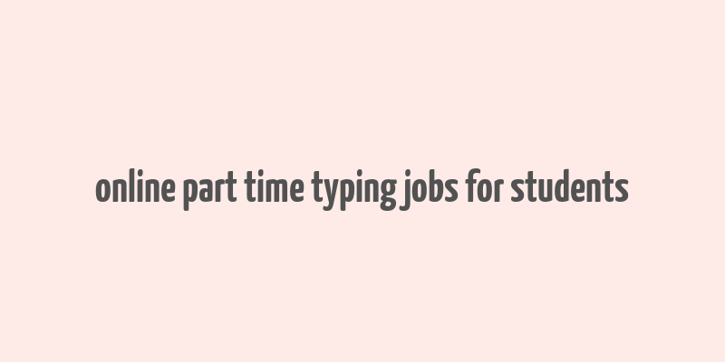 online part time typing jobs for students