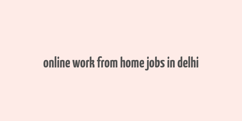 online work from home jobs in delhi