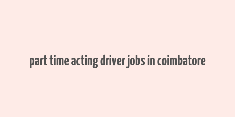 part time acting driver jobs in coimbatore