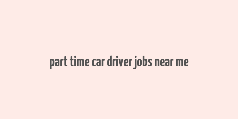 part time car driver jobs near me