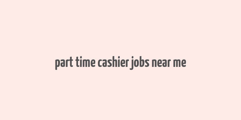 part time cashier jobs near me