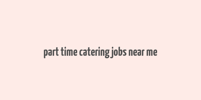 part time catering jobs near me