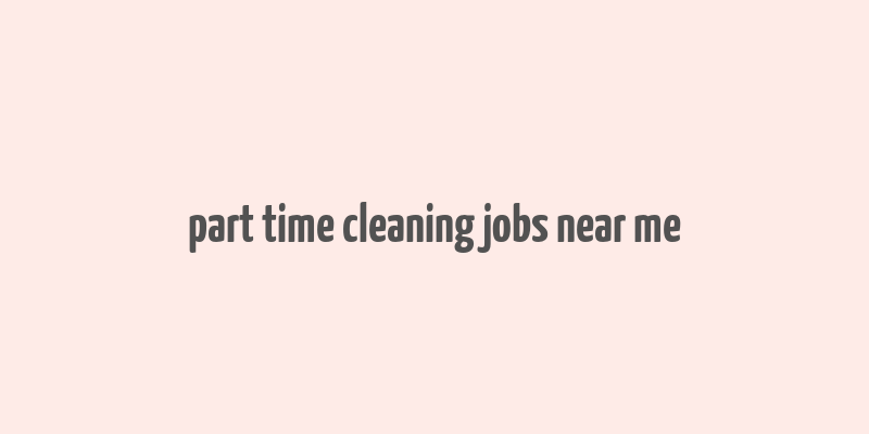 part time cleaning jobs near me