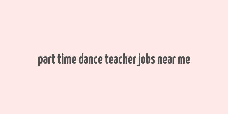 part time dance teacher jobs near me