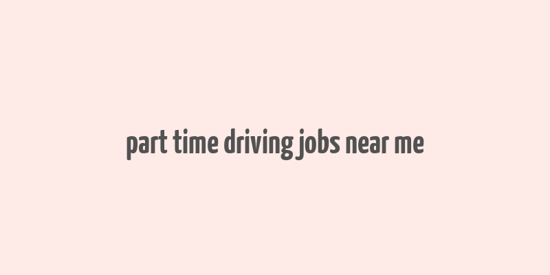 part time driving jobs near me