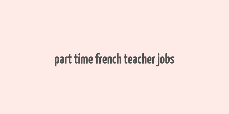 part time french teacher jobs