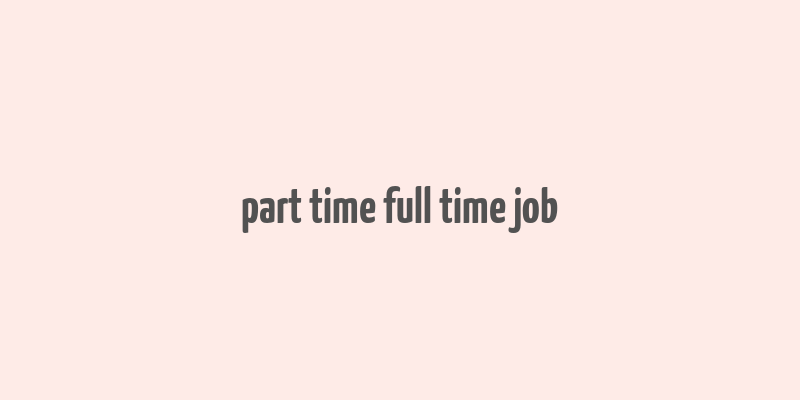 part time full time job