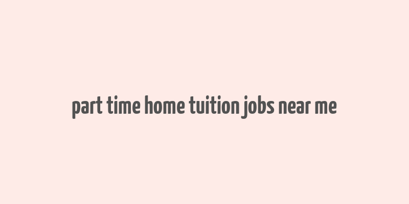 part time home tuition jobs near me