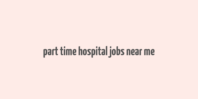 part time hospital jobs near me