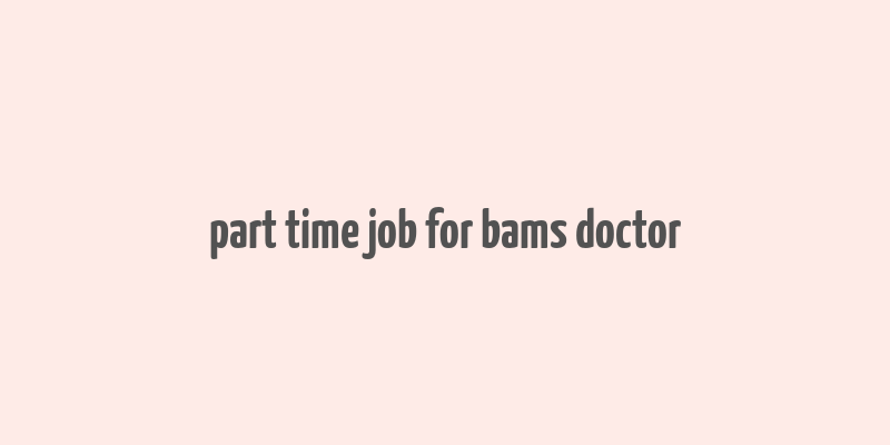 part time job for bams doctor