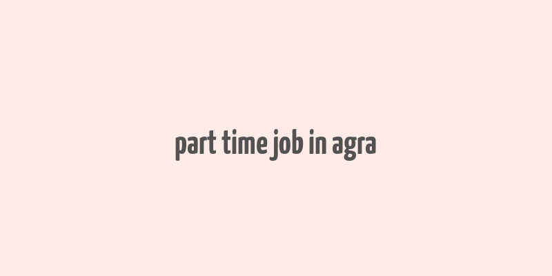 part time job in agra