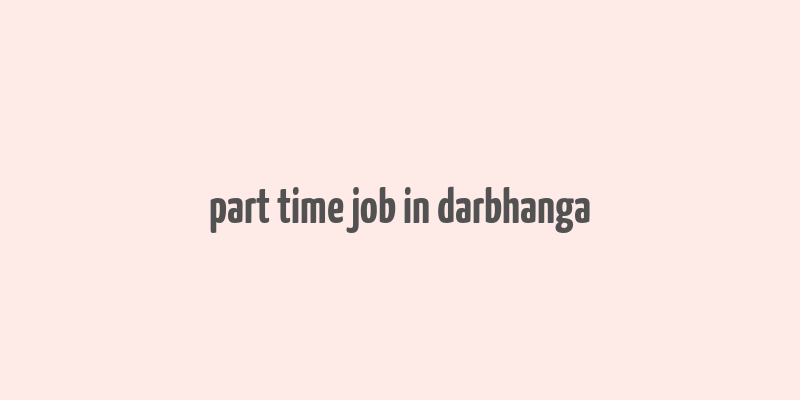 part time job in darbhanga