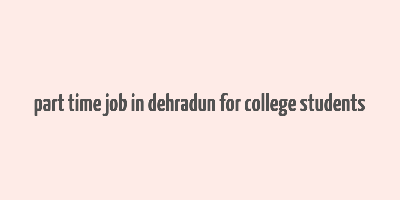 part time job in dehradun for college students