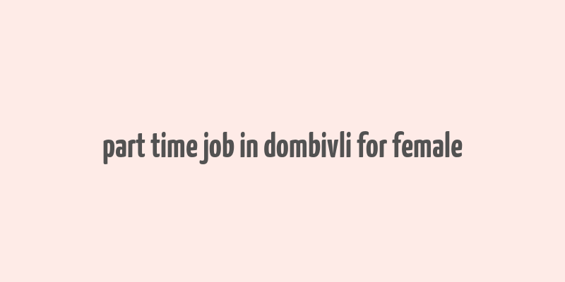 part time job in dombivli for female