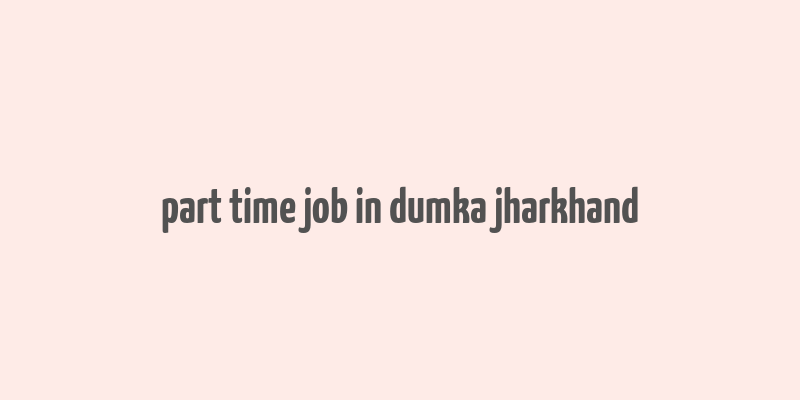 part time job in dumka jharkhand