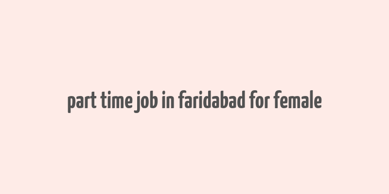 part time job in faridabad for female