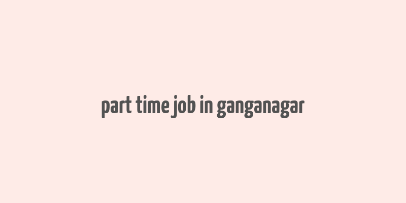 part time job in ganganagar