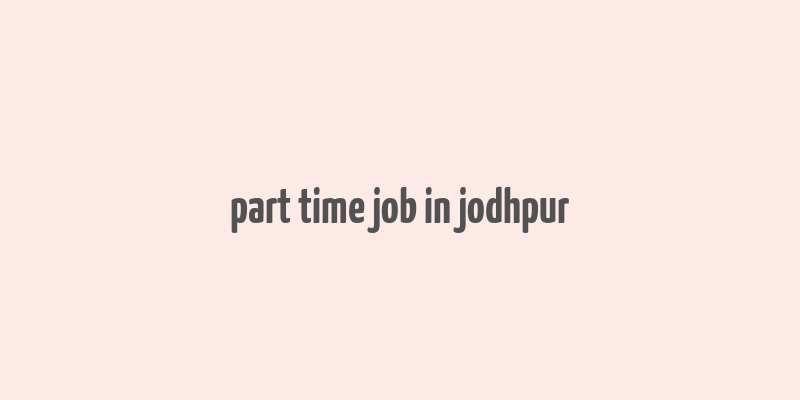 part time job in jodhpur