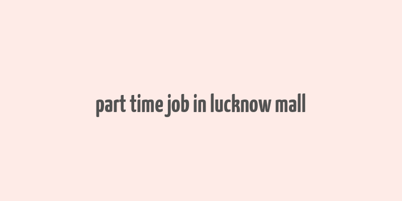 part time job in lucknow mall