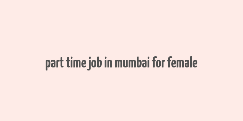 part time job in mumbai for female