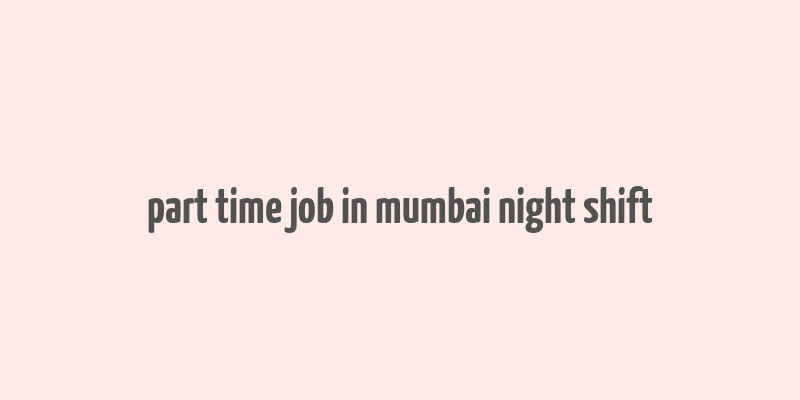 part time job in mumbai night shift