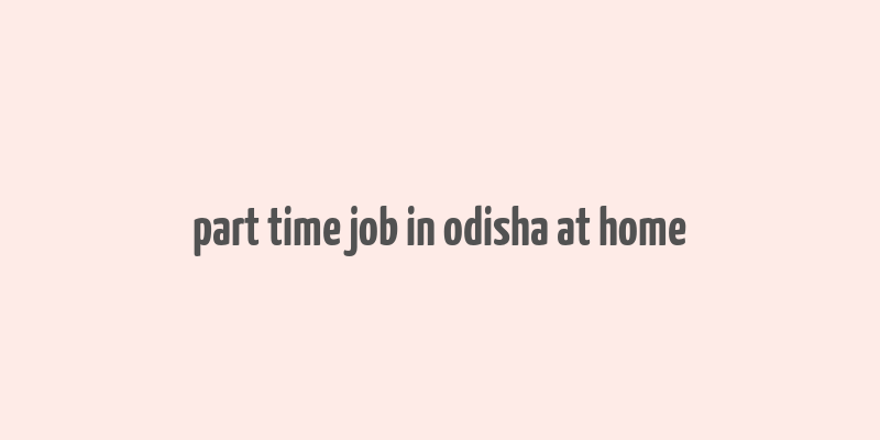 part time job in odisha at home