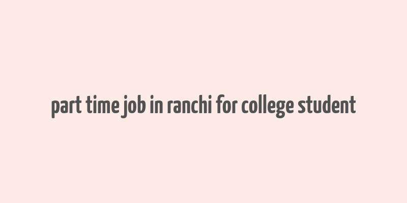 part time job in ranchi for college student