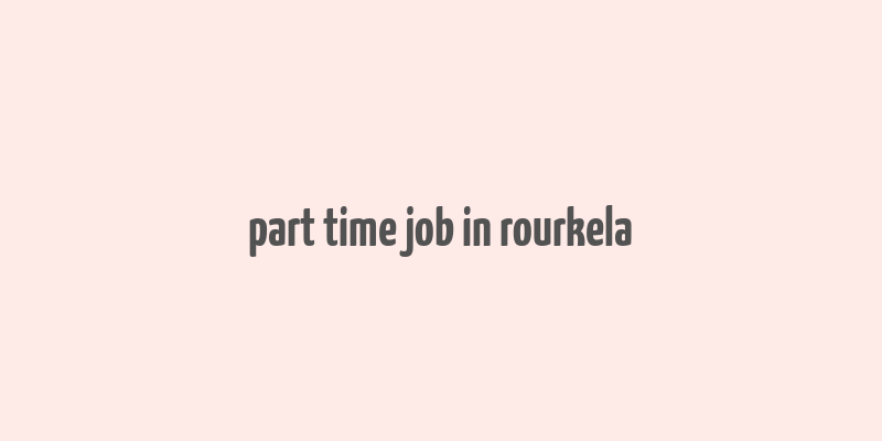 part time job in rourkela