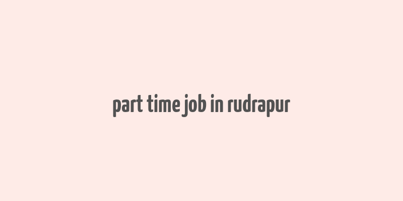 part time job in rudrapur