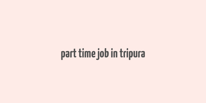 part time job in tripura